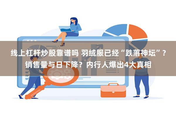 线上杠杆炒股靠谱吗 羽绒服已经“跌落神坛”？销售量与日下降？内行人爆出4大真相