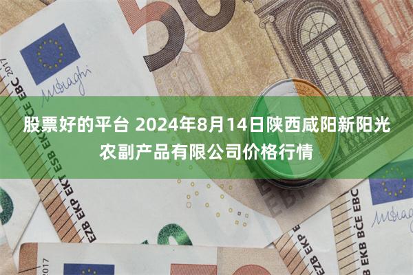 股票好的平台 2024年8月14日陕西咸阳新阳光农副产品有限公司价格行情