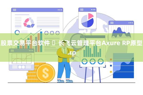 股票交易平台软件 ​长飞云管理平台Axure RP原型.rp