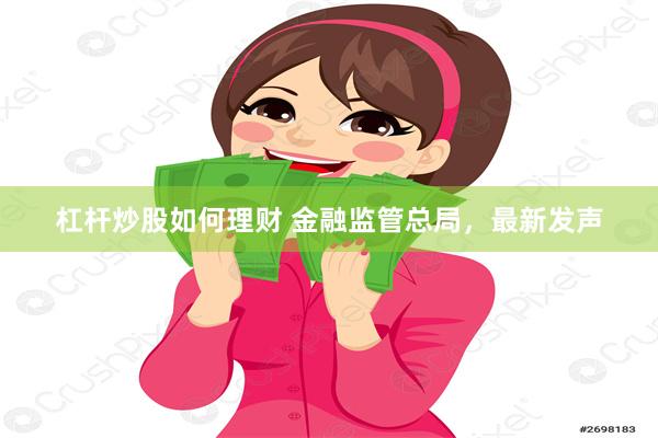 杠杆炒股如何理财 金融监管总局，最新发声