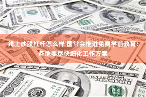 线上炒股杠杆怎么样 国常会推进免费学前教育：各地要尽快细化工作方案