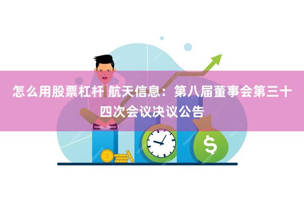 怎么用股票杠杆 航天信息：第八届董事会第三十四次会议决议公告